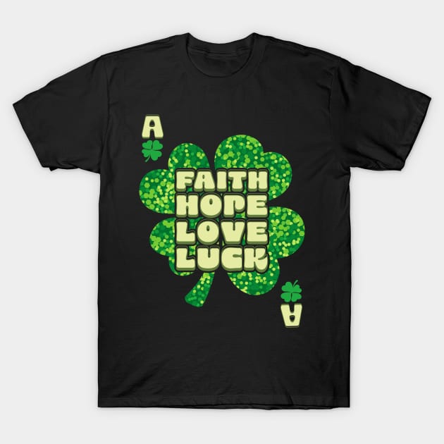 Faith Hope Love Luck Clover Saint Patrick's Day Ace Card T-Shirt by PunnyPoyoShop